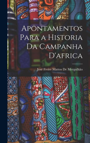 Apontamentos Para A Historia Da Campanha D'Africa (Portuguese Edition)