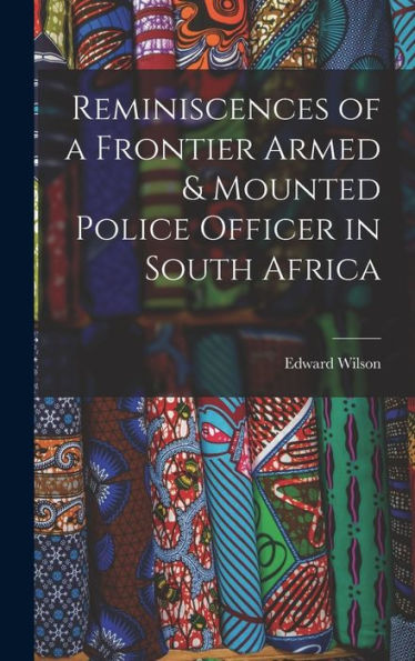 Reminiscences Of A Frontier Armed & Mounted Police Officer In South Africa - 9781017612332