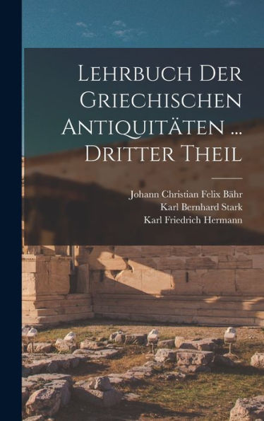 Lehrbuch Der Griechischen Antiquitäten ... Dritter Theil (German Edition) - 9781017612752