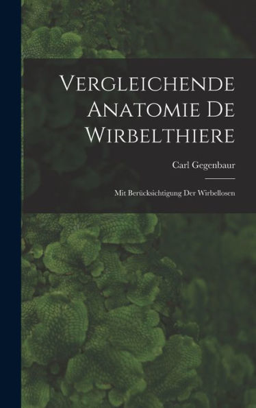 Vergleichende Anatomie De Wirbelthiere: Mit Berücksichtigung Der Wirbellosen (German Edition) - 9781017612820