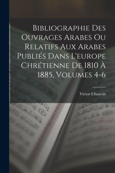 Bibliographie Des Ouvrages Arabes Ou Relatifs Aux Arabes Publiés Dans L'Europe Chrétienne De 1810 À 1885, Volumes 4-6 (French Edition) - 9781017613339