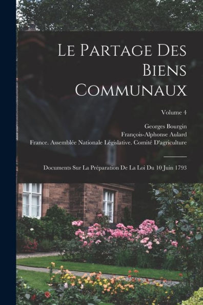 Le Partage Des Biens Communaux: Documents Sur La Préparation De La Loi Du 10 Juin 1793; Volume 4 (French Edition) - 9781017613759