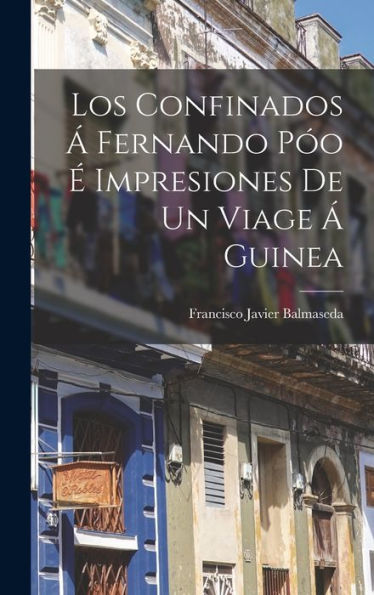 Los Confinados Á Fernando Póo É Impresiones De Un Viage Á Guinea (Spanish Edition) - 9781017614374
