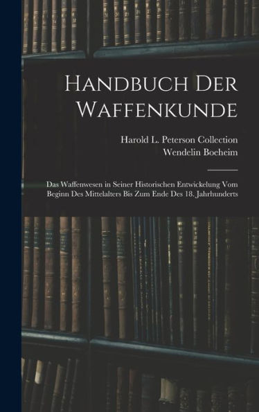 Handbuch Der Waffenkunde: Das Waffenwesen In Seiner Historischen Entwickelung Vom Beginn Des Mittelalters Bis Zum Ende Des 18. Jahrhunderts (German Edition) - 9781017615234