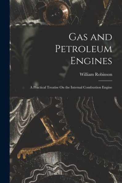 Gas And Petroleum Engines: A Practical Treatise On The Internal Combustion Engine - 9781017615906