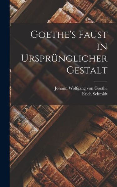 Goethe's Faust In Ursprünglicher Gestalt (German Edition) - 9781017616248