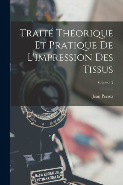 Traité Théorique Et Pratique De L'Impression Des Tissus; Volume 3 (French Edition) - 9781017617191