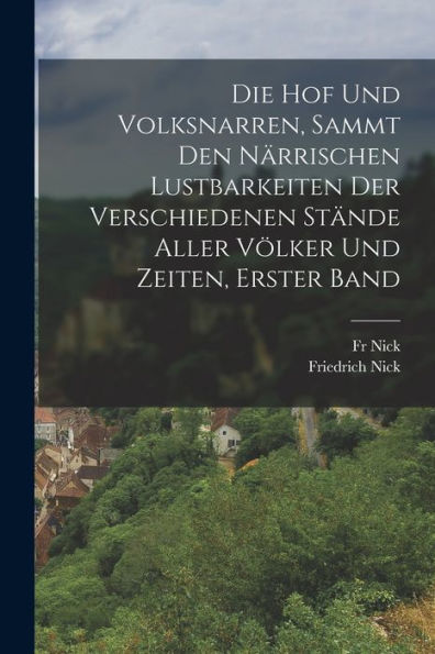 Die Hof Und Volksnarren, Sammt Den Närrischen Lustbarkeiten Der Verschiedenen Stände Aller Völker Und Zeiten, Erster Band (German Edition) - 9781017617788