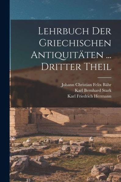 Lehrbuch Der Griechischen Antiquitäten ... Dritter Theil (German Edition) - 9781017617948
