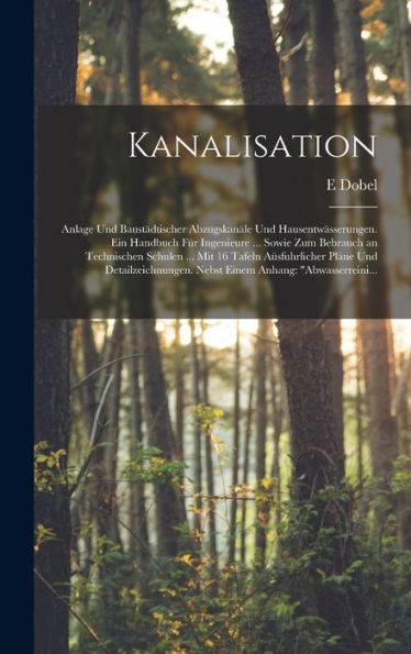 Kanalisation: Anlage Und Baustädtischer Abzugskanäle Und Hausentwässerungen. Ein Handbuch Für Ingenieure ... Sowie Zum Bebrauch An Technischen Schulen ... Anhang: "Abwasserreini... (German Edition) - 9781017617986