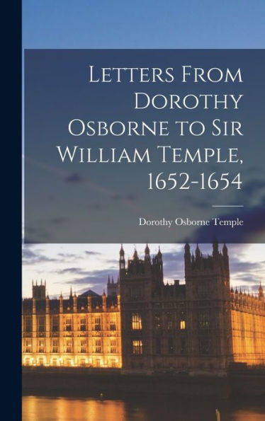 Letters From Dorothy Osborne To Sir William Temple, 1652-1654 - 9781017618716