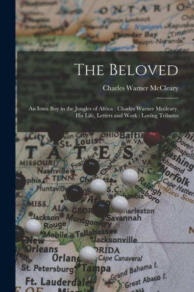 The Beloved: An Iowa Boy In The Jungles Of Africa: Charles Warner Mccleary, His Life, Letters And Work: Loving Tributes - 9781017619003