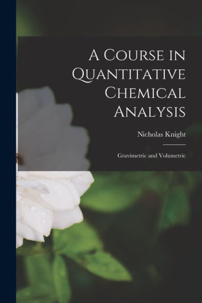 A Course In Quantitative Chemical Analysis: Gravimetric And Volumetric - 9781017619379