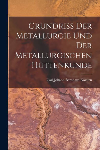 Grundriss Der Metallurgie Und Der Metallurgischen Hüttenkunde (German Edition) - 9781017619607
