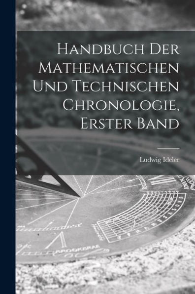 Handbuch Der Mathematischen Und Technischen Chronologie, Erster Band (German Edition) - 9781017620023