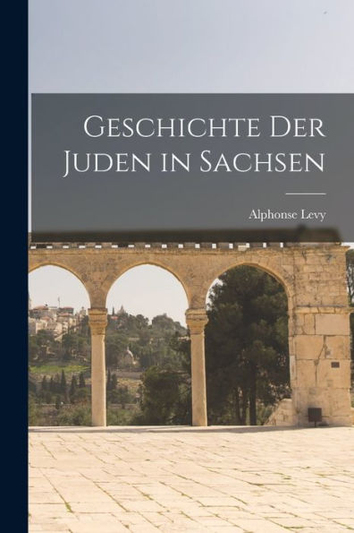 Geschichte Der Juden In Sachsen (German Edition) - 9781017621587