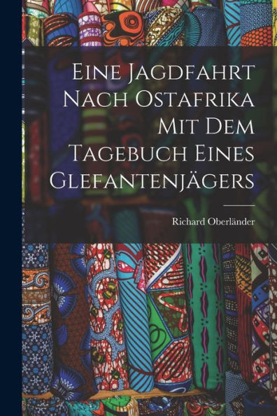 Eine Jagdfahrt Nach Ostafrika Mit Dem Tagebuch Eines Glefantenjägers (German Edition) - 9781017621709