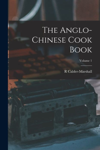 The Anglo-Chinese Cook Book; Volume 1 - 9781017621976