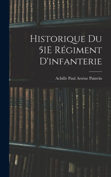 Historique Du 51E Régiment D'Infanterie (French Edition) - 9781017622577