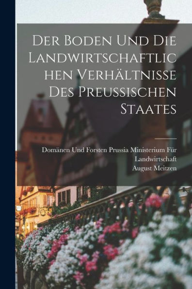 Der Boden Und Die Landwirtschaftlichen Verhältnisse Des Preussischen Staates (German Edition) - 9781017622942