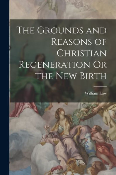 The Grounds And Reasons Of Christian Regeneration Or The New Birth - 9781017623369