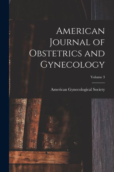 American Journal Of Obstetrics And Gynecology; Volume 3 - 9781017623581