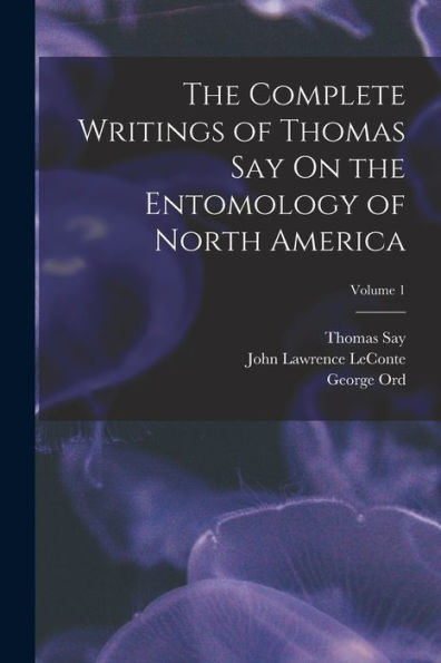The Complete Writings Of Thomas Say On The Entomology Of North America; Volume 1 - 9781017623864