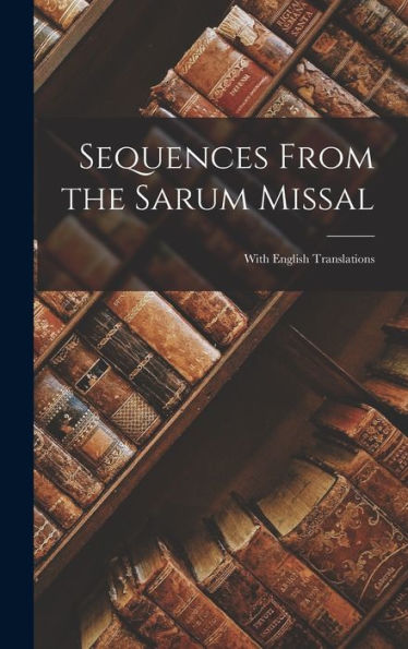 Sequences From The Sarum Missal: With English Translations - 9781017623949