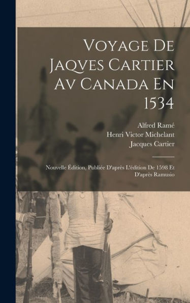Voyage De Jaqves Cartier Av Canada En 1534: Nouvelle Édition, Publiée D'Après L'Édition De 1598 Et D'Après Ramusio (French Edition) - 9781017623987