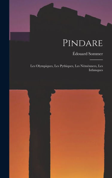 Pindare: Les Olympiques, Les Pythiques, Les Néménnees, Les Isthmques (French Edition) - 9781017624267