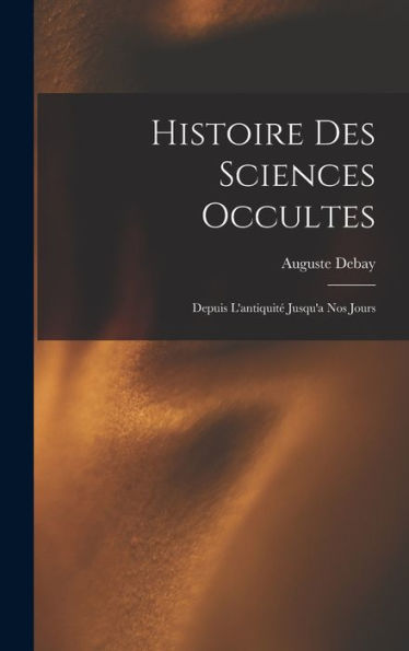 Histoire Des Sciences Occultes: Depuis L'Antiquité Jusqu'A Nos Jours (French Edition) - 9781017624441