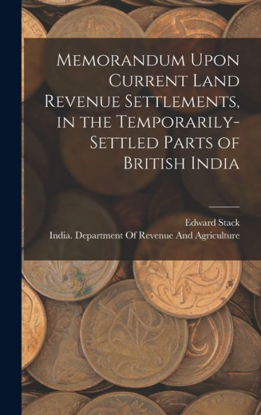 Memorandum Upon Current Land Revenue Settlements, In The Temporarily-Settled Parts Of British India - 9781017624915