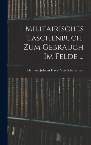 Militairisches Taschenbuch, Zum Gebrauch Im Felde ... (German Edition) - 9781017625370