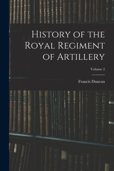History Of The Royal Regiment Of Artillery; Volume 2 - 9781017625448