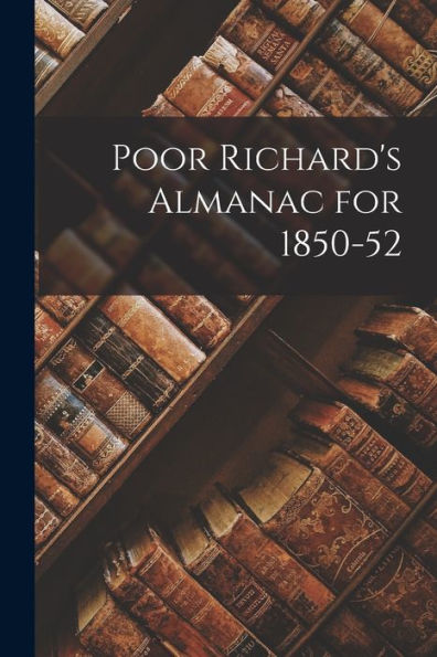 Poor Richard's Almanac For 1850-52 - 9781017626667
