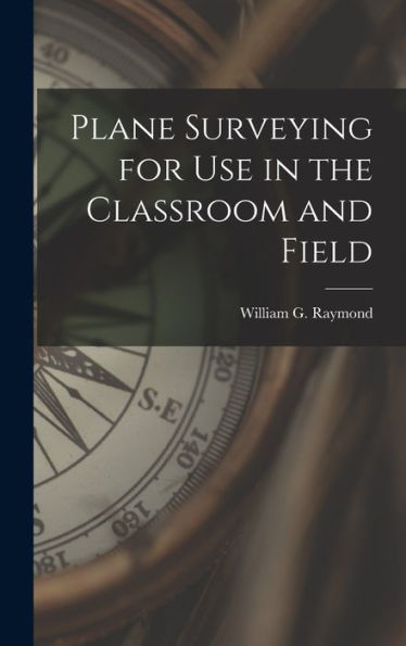 Plane Surveying For Use In The Classroom And Field - 9781017626919
