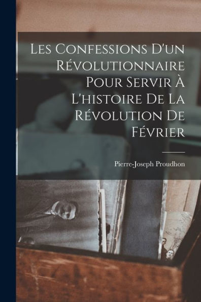 Les Confessions D'Un Révolutionnaire Pour Servir À L'Histoire De La Révolution De Février (French Edition) - 9781017627138