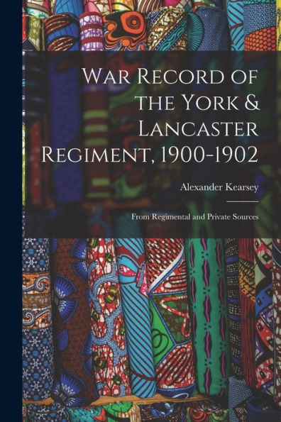 War Record Of The York & Lancaster Regiment, 1900-1902: From Regimental And Private Sources - 9781017627336