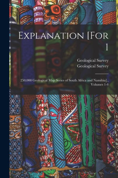 Explanation [For 1: 250,000 Geological Map Series Of South Africa And Namibia]., Volumes 1-4 - 9781017627367