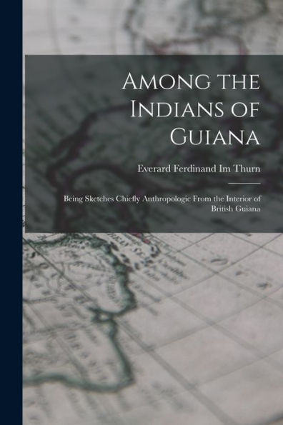 Among The Indians Of Guiana: Being Sketches Chiefly Anthropologic From The Interior Of British Guiana - 9781017627626