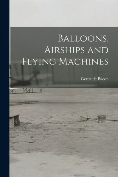 Balloons, Airships And Flying Machines - 9781017627763