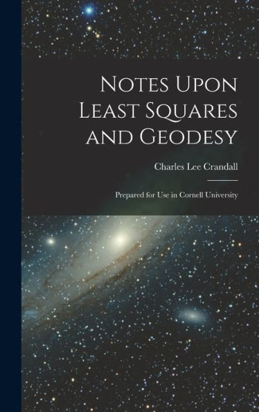 Notes Upon Least Squares And Geodesy: Prepared For Use In Cornell University - 9781017627893