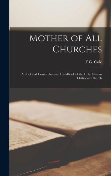 Mother Of All Churches: A Brief And Comprehensive Handbook Of The Holy Eastern Orthodox Church - 9781017627930