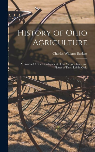 History Of Ohio Agriculture: A Treatise On The Development Of The Various Lines And Phases Of Farm Life In Ohio - 9781017628012