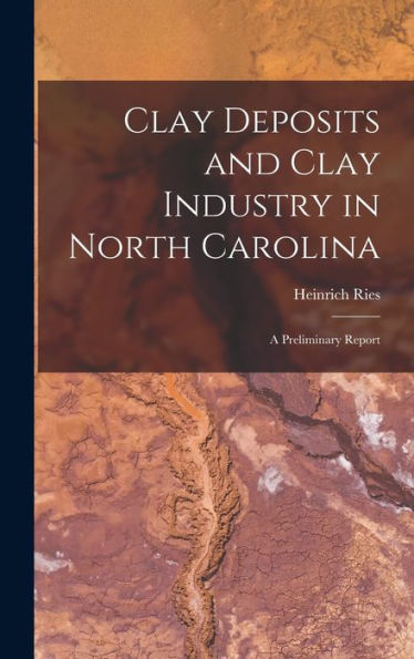Clay Deposits And Clay Industry In North Carolina: A Preliminary Report - 9781017628142
