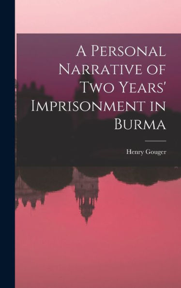 A Personal Narrative Of Two Years' Imprisonment In Burma - 9781017628500