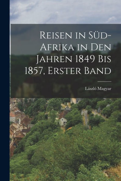 Reisen In Süd-Afrika In Den Jahren 1849 Bis 1857, Erster Band (German Edition) - 9781017629378