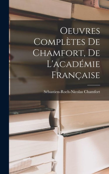 Oeuvres Complètes De Chamfort, De L'Académie Française (French Edition) - 9781017630503