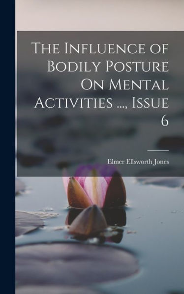 The Influence Of Bodily Posture On Mental Activities ..., Issue 6 - 9781017630725