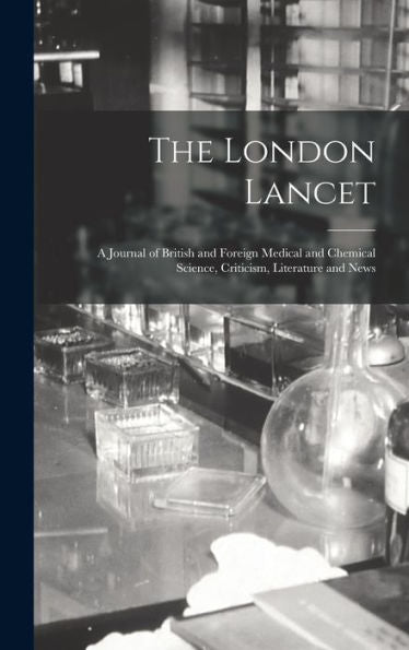 The London Lancet: A Journal Of British And Foreign Medical And Chemical Science, Criticism, Literature And News - 9781017631098